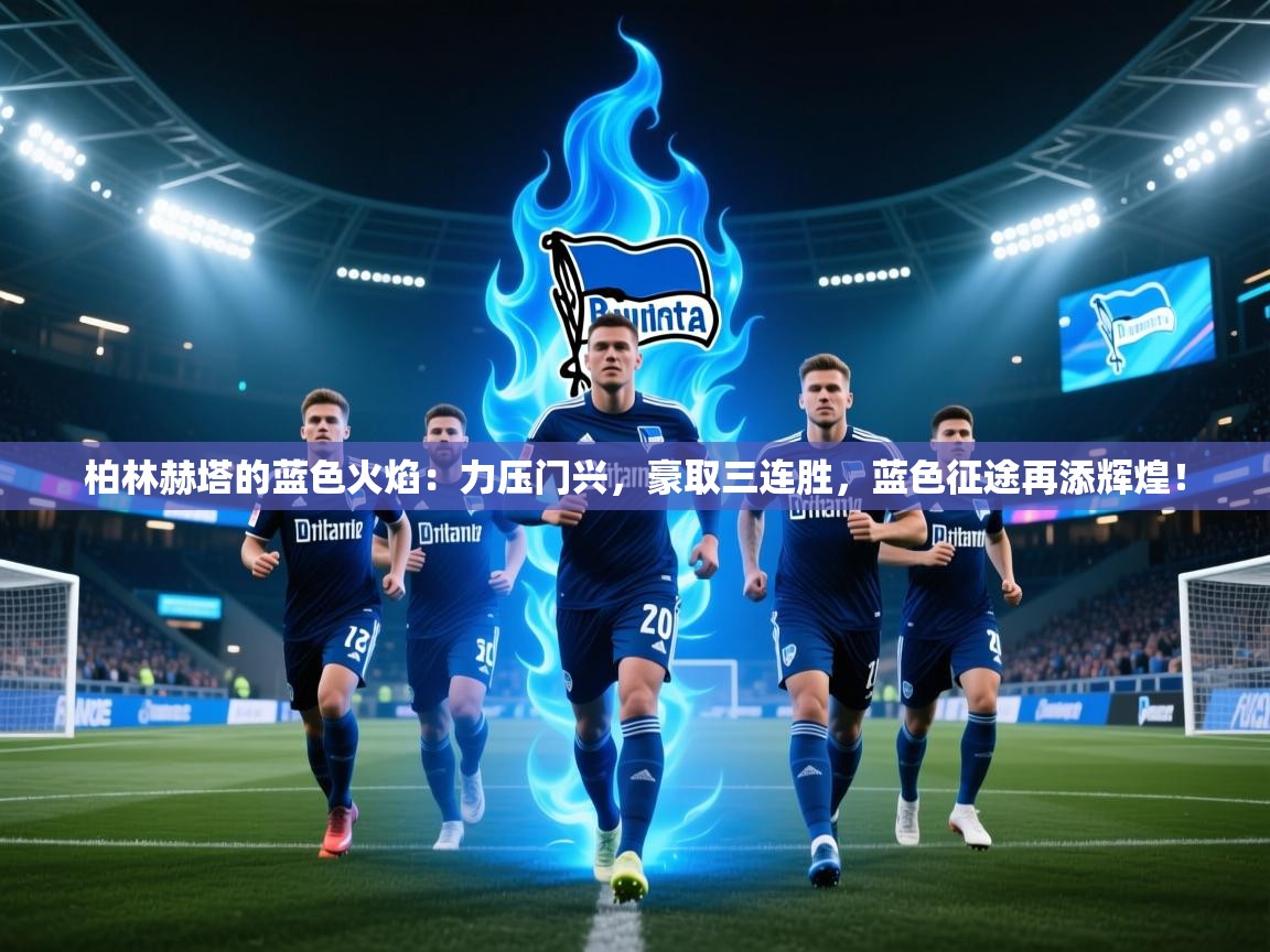 柏林赫塔的蓝色火焰：力压门兴，豪取三连胜，蓝色征途再添辉煌！  第1张