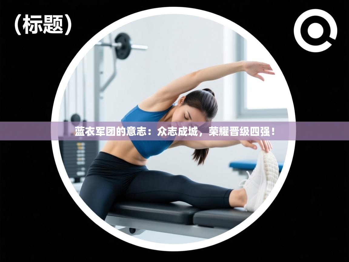 蓝衣军团的意志:众志成城,荣耀晋级四强! 第2张