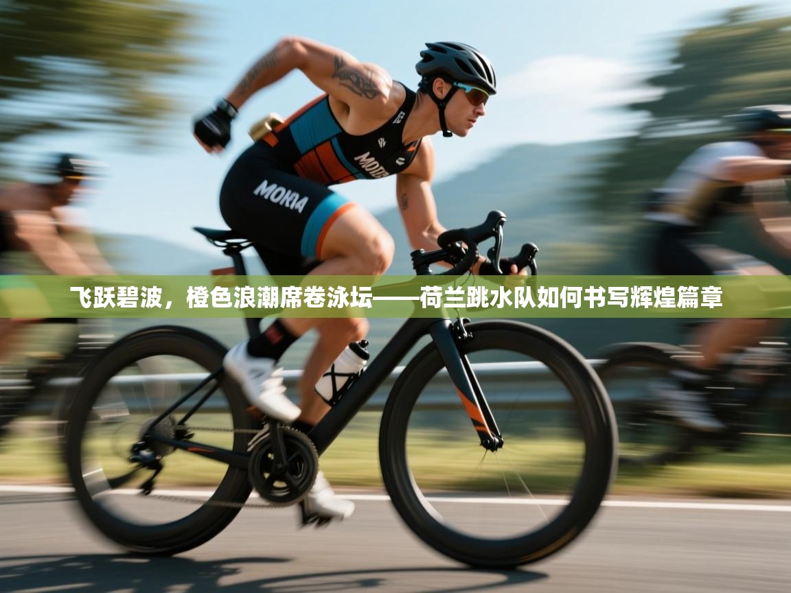 飞跃碧波，橙色浪潮席卷泳坛——荷兰跳水队如何书写辉煌篇章