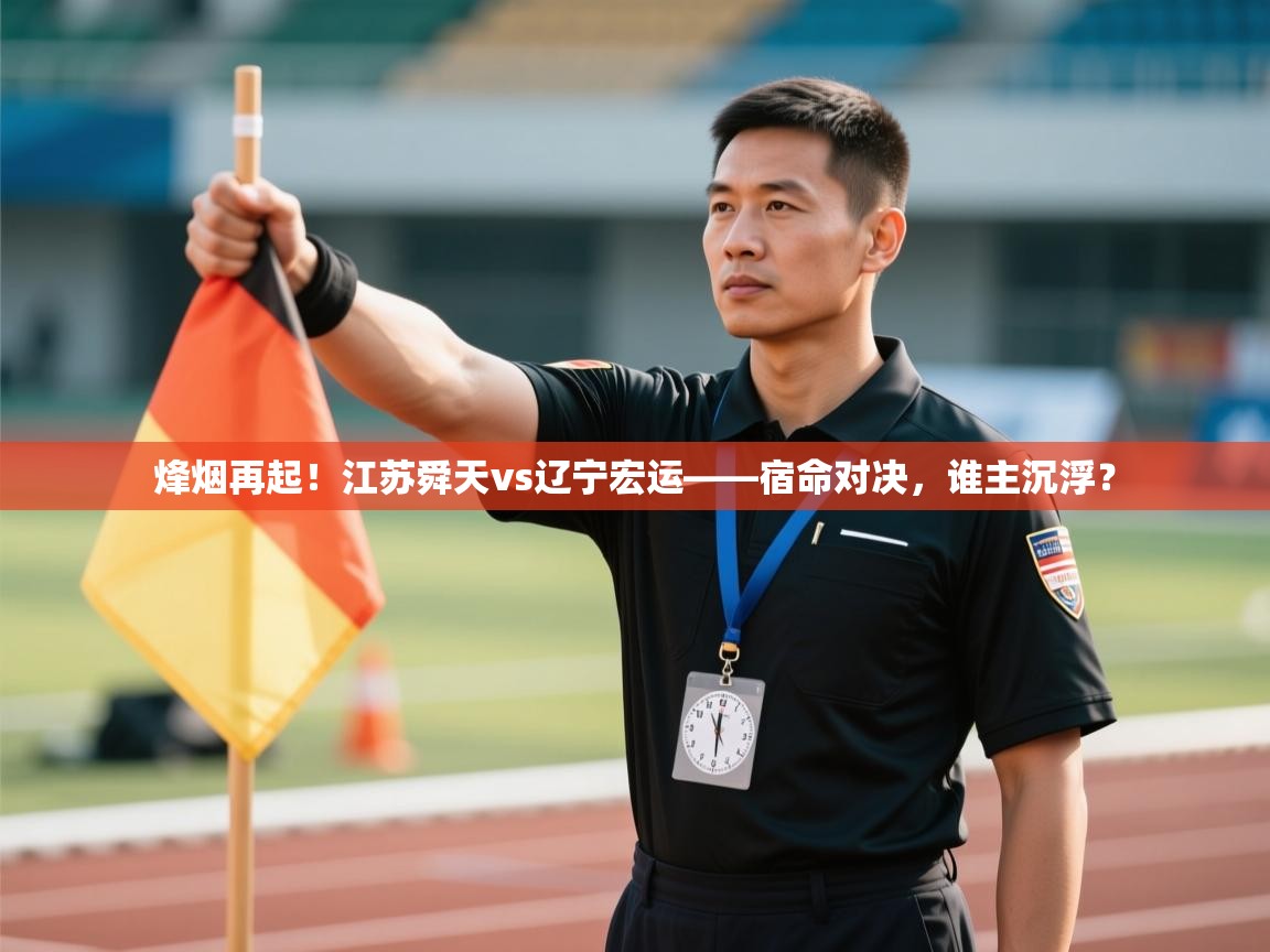 烽烟再起!江苏舜天vs辽宁宏运——宿命对决,谁主沉浮? 第2张