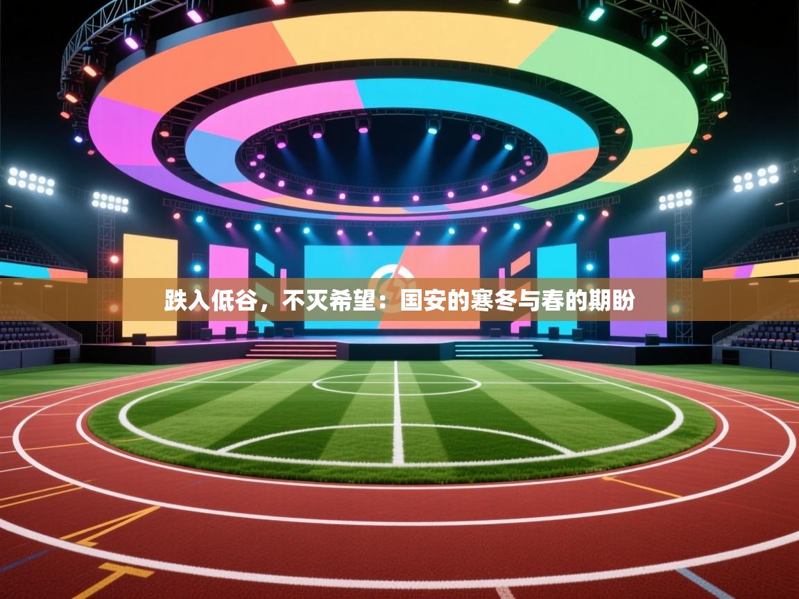 跌入低谷,不灭希望:国安的寒冬与春的期盼 第2张