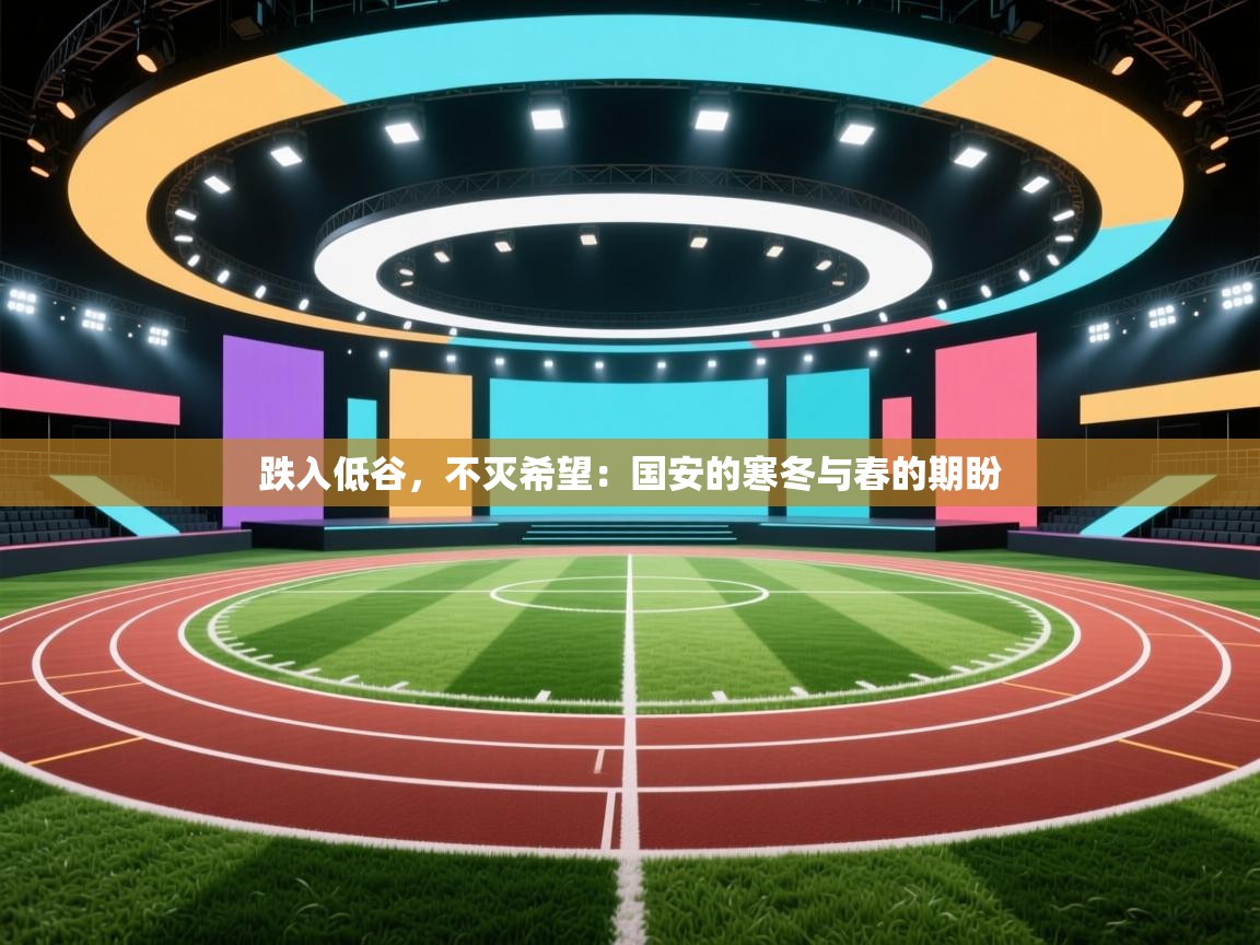 跌入低谷,不灭希望:国安的寒冬与春的期盼 第1张