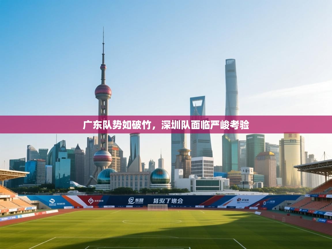 广东队势如破竹，深圳队面临严峻考验