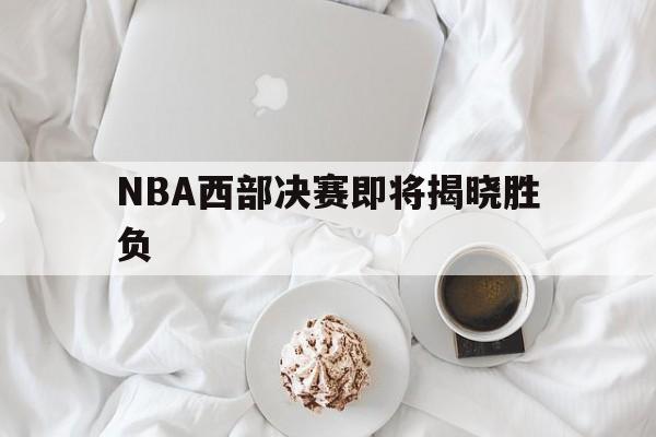 NBA西部决赛即将揭晓胜负